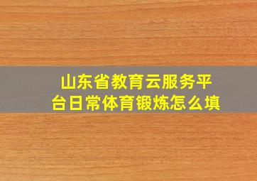 山东省教育云服务平台日常体育锻炼怎么填