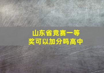 山东省竞赛一等奖可以加分吗高中