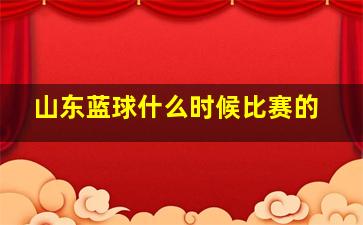 山东蓝球什么时候比赛的