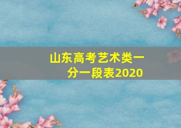 山东高考艺术类一分一段表2020