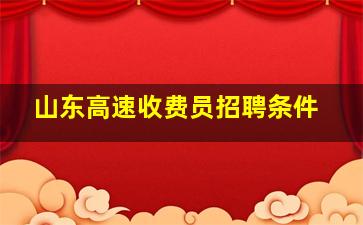 山东高速收费员招聘条件