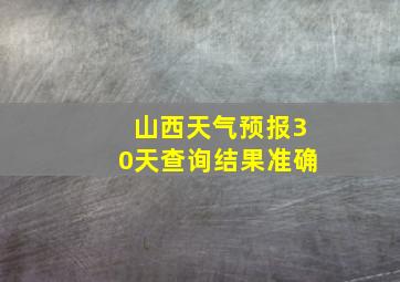 山西天气预报30天查询结果准确