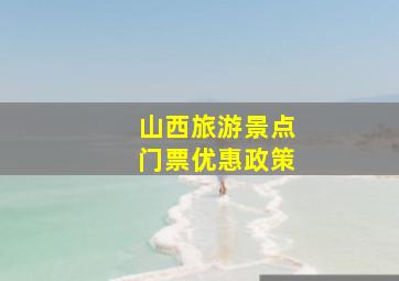 山西旅游景点门票优惠政策