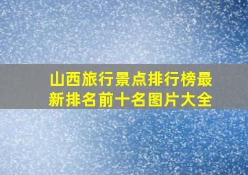 山西旅行景点排行榜最新排名前十名图片大全