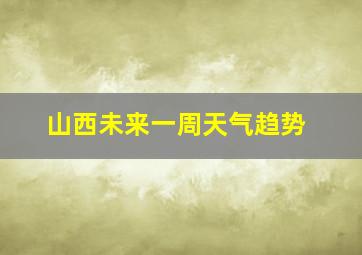 山西未来一周天气趋势