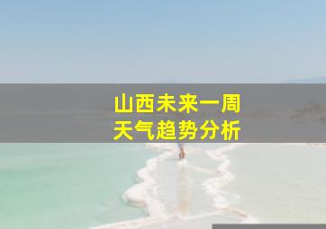 山西未来一周天气趋势分析