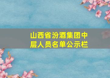 山西省汾酒集团中层人员名单公示栏