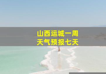 山西运城一周天气预报七天