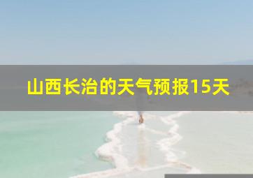 山西长治的天气预报15天