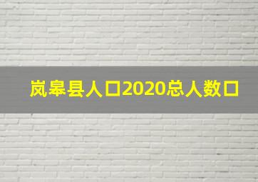 岚皋县人口2020总人数口