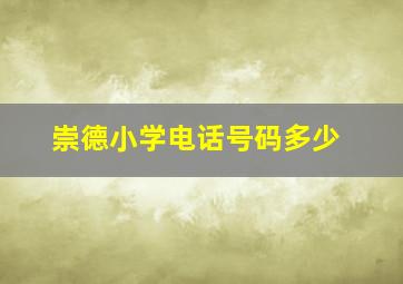 崇德小学电话号码多少