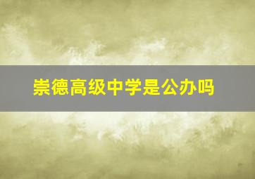 崇德高级中学是公办吗