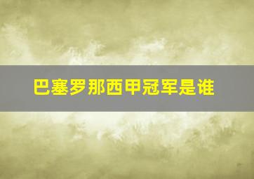 巴塞罗那西甲冠军是谁