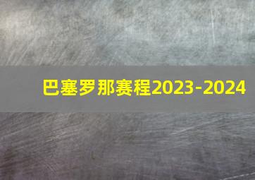 巴塞罗那赛程2023-2024