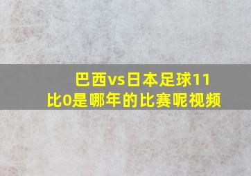 巴西vs日本足球11比0是哪年的比赛呢视频