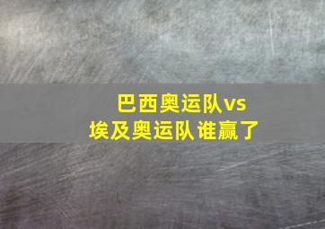 巴西奥运队vs埃及奥运队谁赢了