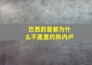 巴西的首都为什么不是里约热内卢