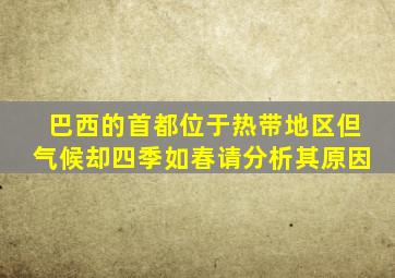 巴西的首都位于热带地区但气候却四季如春请分析其原因