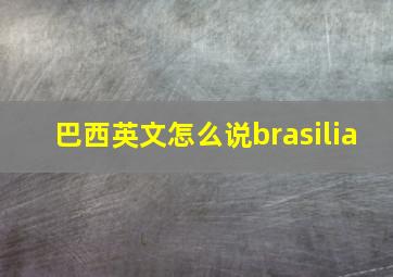 巴西英文怎么说brasilia