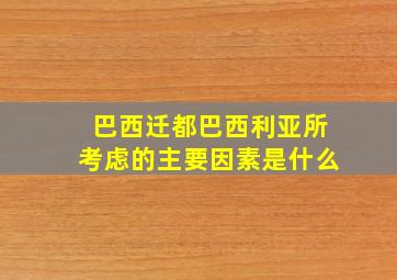 巴西迁都巴西利亚所考虑的主要因素是什么