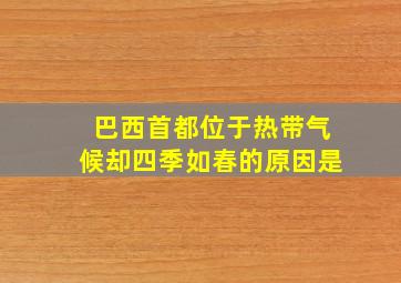 巴西首都位于热带气候却四季如春的原因是