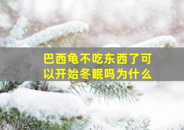 巴西龟不吃东西了可以开始冬眠吗为什么