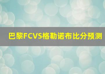 巴黎FCVS格勒诺布比分预测