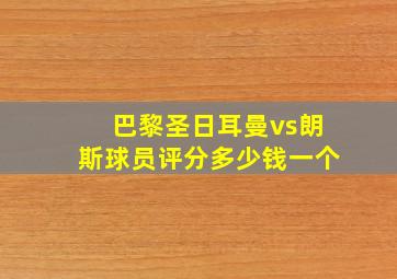 巴黎圣日耳曼vs朗斯球员评分多少钱一个