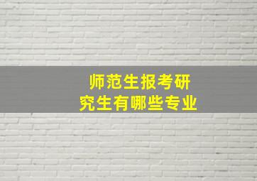 师范生报考研究生有哪些专业