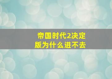 帝国时代2决定版为什么进不去