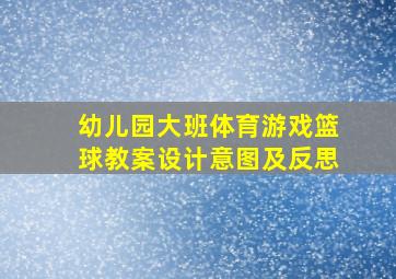 幼儿园大班体育游戏篮球教案设计意图及反思