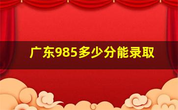 广东985多少分能录取