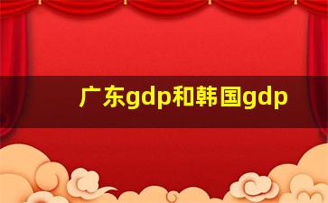 广东gdp和韩国gdp