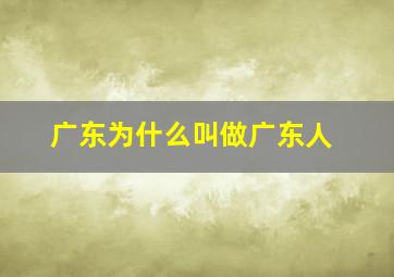 广东为什么叫做广东人