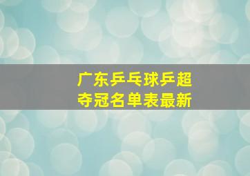 广东乒乓球乒超夺冠名单表最新