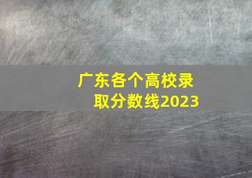 广东各个高校录取分数线2023