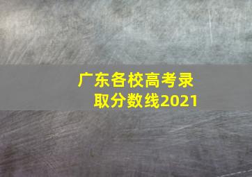 广东各校高考录取分数线2021