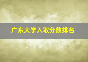 广东大学入取分数排名