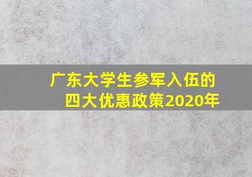 广东大学生参军入伍的四大优惠政策2020年