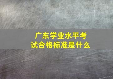 广东学业水平考试合格标准是什么