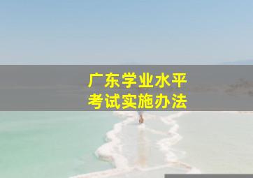 广东学业水平考试实施办法