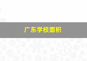 广东学校面积