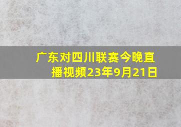 广东对四川联赛今晚直播视频23年9月21日