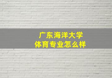 广东海洋大学体育专业怎么样