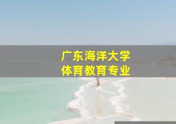 广东海洋大学体育教育专业