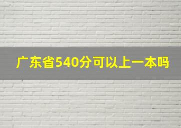 广东省540分可以上一本吗