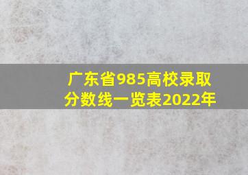 广东省985高校录取分数线一览表2022年