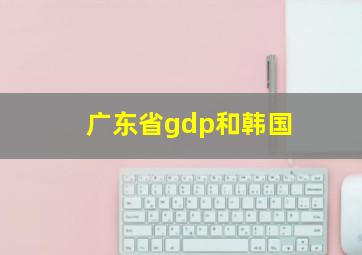 广东省gdp和韩国