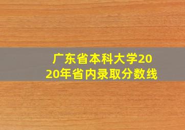 广东省本科大学2020年省内录取分数线