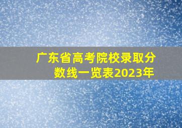 广东省高考院校录取分数线一览表2023年